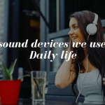 Top 5 Sound Devices We Use in our Daily Life